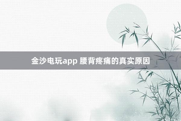 金沙電玩app 腰背疼痛的真實原因