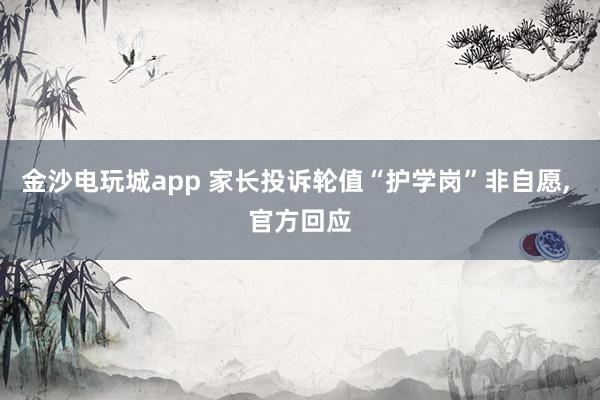 金沙電玩城app 家長投訴輪值“護(hù)學(xué)崗”非自愿， 官方回應(yīng)